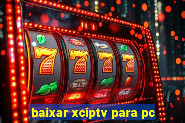 baixar xciptv para pc